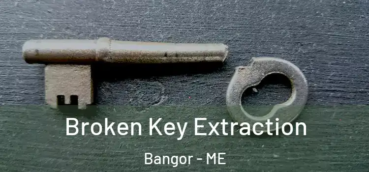  Broken Key Extraction Bangor - ME